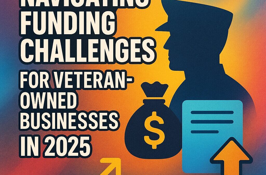 Navigating Funding Challenges for Veteran-Owned Businesses in 2025