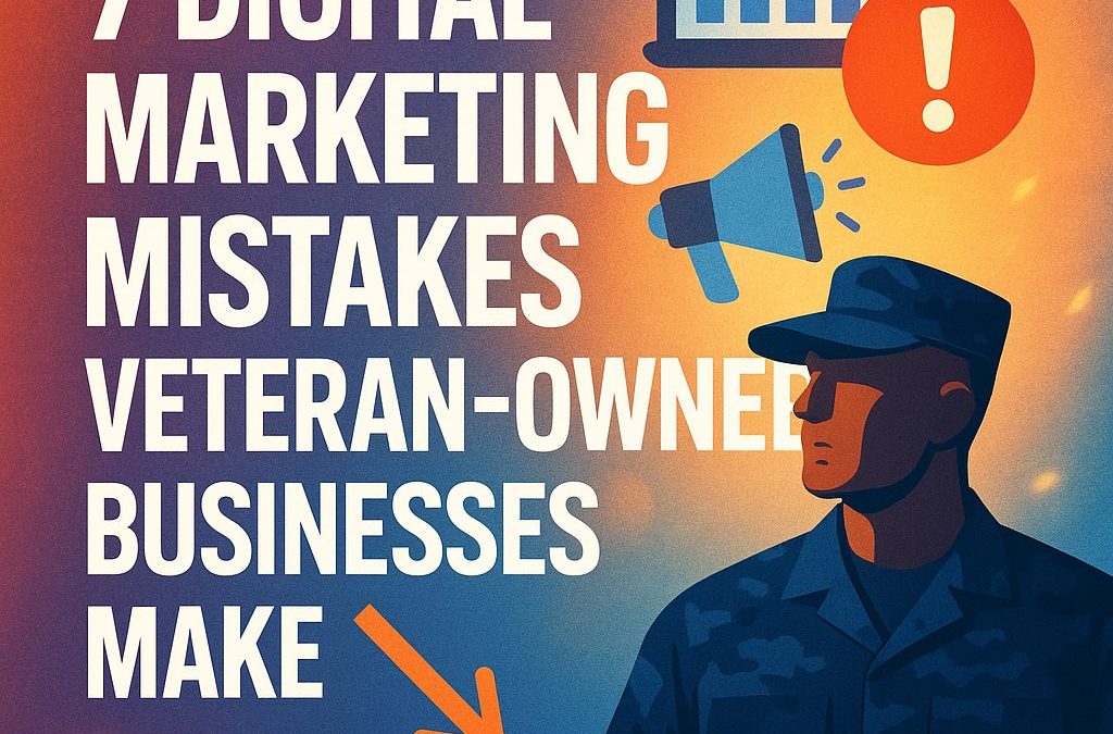 7 Digital Marketing Mistakes Veteran-Owned Businesses Make