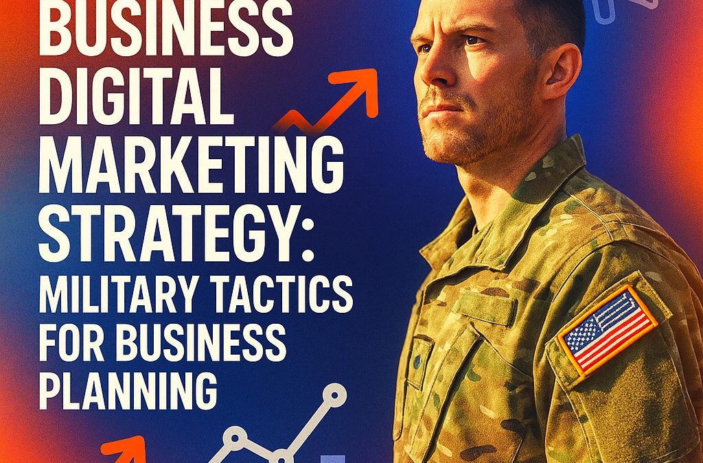 Veteran Business Digital Marketing Strategy: Military Tactics for Business Planning