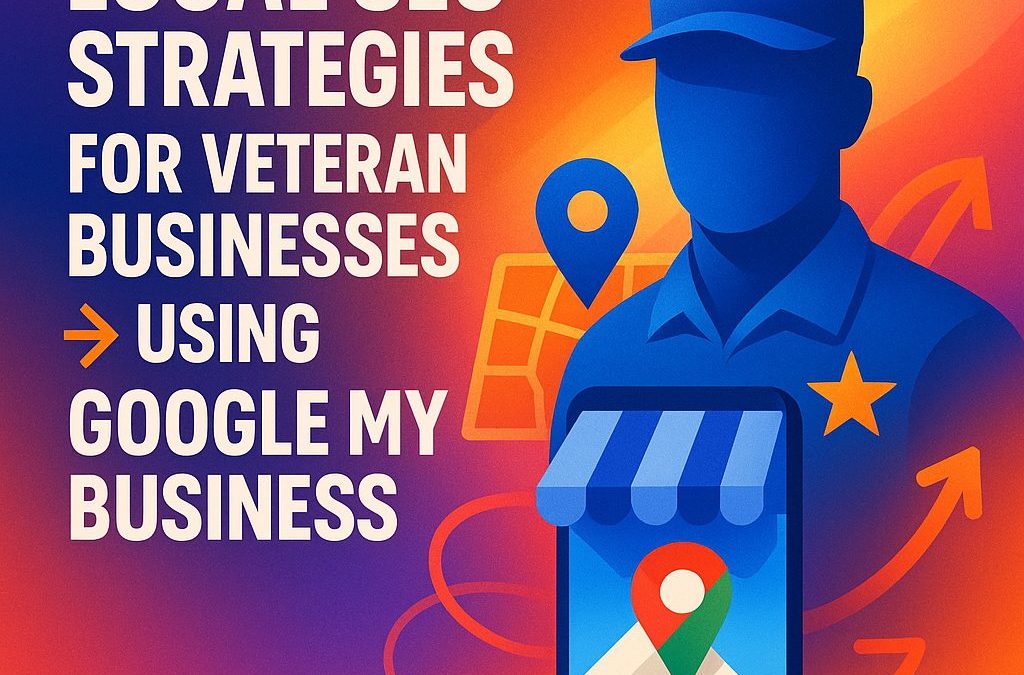 Local SEO Strategies for Veteran Businesses Using Google My Business