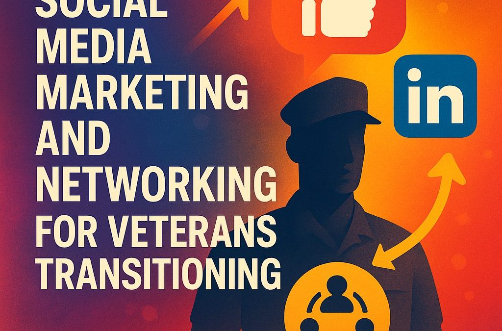 Social Media Marketing and Networking for Veterans Transitioning