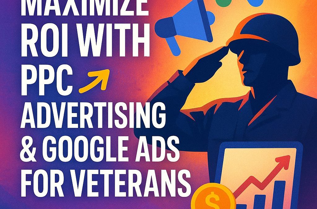 Maximize ROI with PPC Advertising & Google Ads for Veterans