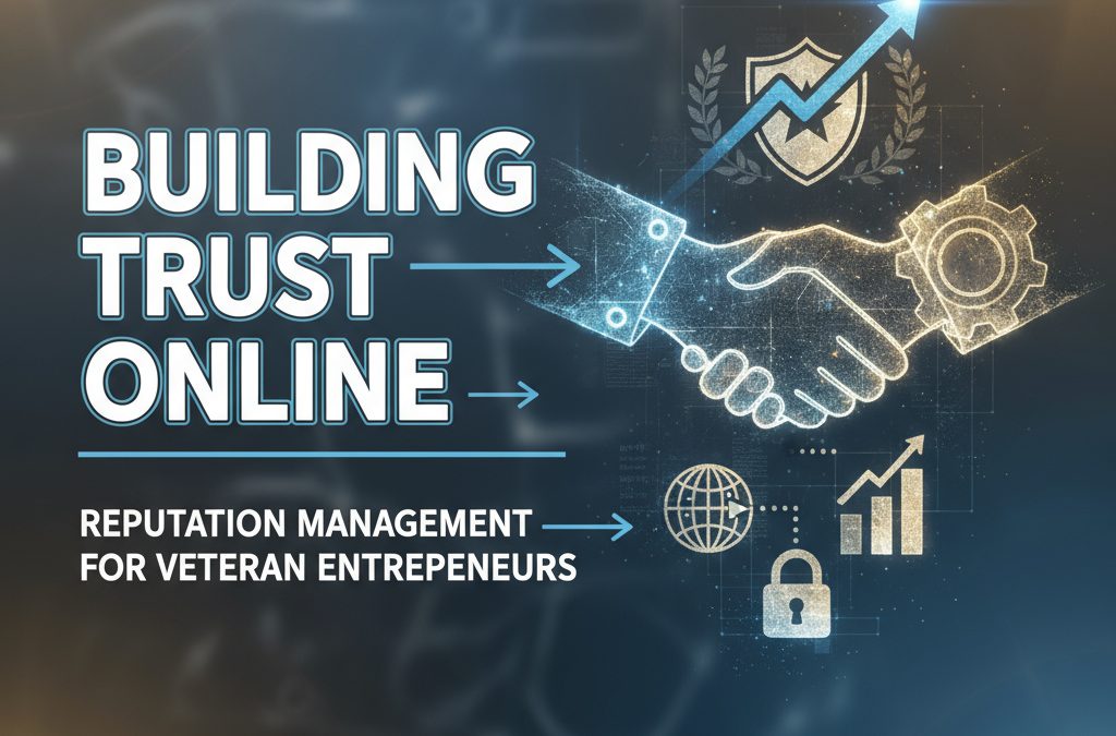 Building Trust Online: Reputation Management Strategies for Veteran Entrepreneurs